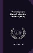 The Librarian's Manual, a Treatise On Bibliography