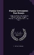 Popular Government, Four Essays: I. Prospects of Popular Government, II. Nature of Democracy, III. Age of Progress, IV. Constitution of the United Sta