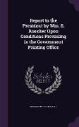 Report to the President by Wm. S. Rossiter Upon Conditions Prevailing in the Government Printing Office