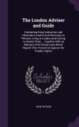 The London Adviser and Guide: Containing Every Instruction and Information Useful and Necessary to Persons Living in London and Coming to Reside The