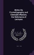 Notes On Crystallography and Crystallo-Physics, the Substance of Lectures