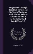 Purgatories Triumph Over Hell, Maugre the Barking of Cerberus in Sir Edward Hobyes Counter-Snarle, a Letter to the Sayd Knight From I. R