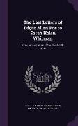The Last Letters of Edgar Allan Poe to Sarah Helen Whitman: In Commemoration of the Hundredth Anniv