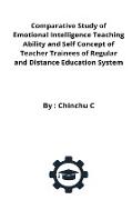 Comparative Study of Emotional Intelligence Teaching Ability and Self Concept of Teacher Trainees of Regular and Distance Education System