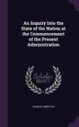 An Inquiry Into the State of the Nation at the Commencement of the Present Administration