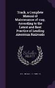 Track, a Complete Manual of Maintenance of Way, According to the Latest and Best Practice of Leading American Railroads