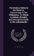 The Modern Babes in the Wood, Or, Summerings in the Wilderness. to Which Is Added a Reliable and Descriptive Guide to the Adirondacks