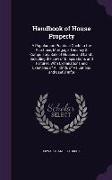 Handbook of House Property: A Popular and Practical Guide to the Purchase, Mortgage, Tenancy & Compulsory Sale of Houses and Land: Including the L