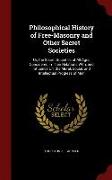 Philosophical History of Free-Masonry and Other Secret Societies: Or, the Secret Societies of All Ages Considered in Their Relations With, and Influen