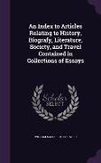 An Index to Articles Relating to History, Biografy, Literature, Society, and Travel Contained in Collections of Essays
