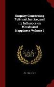 Enquiry Concerning Political Justice, and Its Influence on Morals and Happiness Volume 1