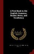 A First Book in Old English, Grammar, Reader, Notes, and Vocabulary