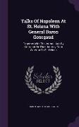 Talks of Napoleon at St. Helena with General Baron Gourgaud: Together with the Journal Kept by Gourgaud on Their Journey from Waterloo to St. Helena