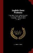 English Chess Problems: Containing, in Parts I and II, a Selection of the Best Problems by English Composers, Living and Lately Deceased