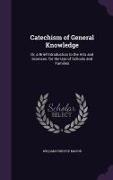 Catechism of General Knowledge: Or, a Brief Introduction to the Arts and Sciences. for the Use of Schools and Families
