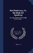 Abel Redevivus, Or, the Dead Yet Speaking: The Lives and Deaths of the Modern Divines, Volume 1