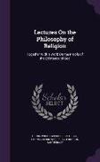 Lectures On the Philosophy of Religion: Together With a Work On the Proofs of the Existence of God