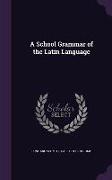 A School Grammar of the Latin Language