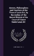 Heroes, Philosophers and Courtiers of the Time of Louis Xvi, by the Author of 'the Secret History of the Court of France Under Louis Xv'