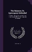 The Balance, Or, Episcopacy Defended: In a Calm Investigation of the Problem, Is Dissent Good Or Evil? [Followed By] Discourses