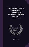 The Life and Times of John Carroll, Archbishop of Baltimore, 1735-1815 Volume 2