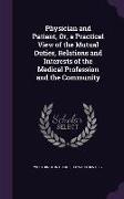 Physician and Patient, Or, a Practical View of the Mutual Duties, Relations and Interests of the Medical Profession and the Community