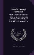 Travels Through Germany: Hungary, Bohemia, Switzerland, Italy, and Lorrain. Containing an Accurate Description of the Present State and Curiosi