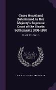 Cases Heard and Determined in Her Majesty's Supreme Court of the Straits Settlements 1808-1890: Magistrates' Appeals