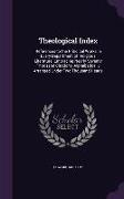 Theological Index: References to the Principal Works in Every Department of Religious Literature. Embracing Nearly Seventy Thousand Citat