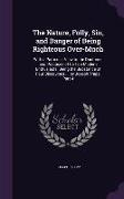 The Nature, Folly, Sin, and Danger of Being Righteous Over-Much: With a Particular View to the Doctrines and Practices of Certain Modern Enthusiasts