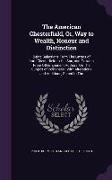 The American Chesterfield, Or, Way to Wealth, Honour and Distinction: Being Selections from the Letters of Lord Chesterfield to His Son, and Extracts