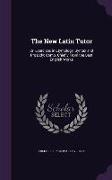 The New Latin Tutor: Or, Exercises in Etymology, Syntax and Prosody: Comp. Chiefly From the Best English Works