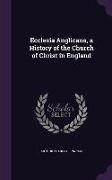 Ecclesia Anglicana, a History of the Church of Christ in England