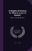 A Chapter of Science, Or, What Is a Law of Nature?: Six Lectures to Working Men