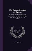 The Reconstruction of Europe: A Sketch of the Diplomatic and Military History of Continental Europe From the Rise to the Fall of the 2Nd French Empi