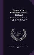 History of the Catholic Church of Scotland: From the Accession of Charles the First to the Restoration of the Scottish Hierarchy, A.D. 1625-1878