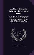 An Essay Upon the Relation of Cause and Effect: Controverting the Doctrine of Mr. Hume, Concerning the Nature of That Relation, With Observations Upon