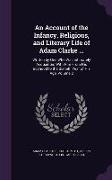 An Account of the Infancy, Religious, and Literary Life of Adam Clarke ...: Written by One Who Was Intimately Acquainted With Him From His Boyhood to