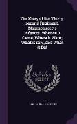 The Story of the Thirty-Second Regiment, Massachusetts Infantry. Whence It Came, Where It Went, What It Saw, and What It Did