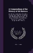 A Compendium of the History of All Nations: Exhibiting A Concise View of the Origin, Progress, Decline and Fall of the Most Considerable Empires, King
