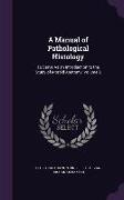 A Manual of Pathological Histology: To Serve As an Introduction to the Study of Morbid Anatomy, Volume 2