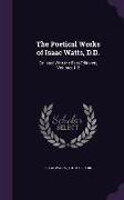 The Poetical Works of Isaac Watts, D.D.: Collated With the Best Editions: , Volumes 1-2