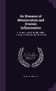 On Diseases of Menstruation and Ovarian Inflammation: In Connexion With Sterility, Pelvic Tumours, and Affections of the Womb