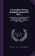 A Complete History of Illinois From 1673-1873 ...: Embracing the Physical Features of the Country, Its Early Explorations, Aboriginal Inhabitants, Fre