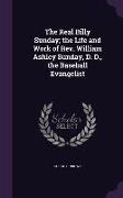 The Real Billy Sunday, The Life and Work of REV. William Ashley Sunday, D. D., the Baseball Evangelist