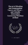 The Art of Blending and Compounding Liquors and Wines ... and Valuable Information Concerning Whiskeys in Bond