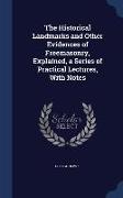 The Historical Landmarks and Other Evidences of Freemasonry, Explained, a Series of Practical Lectures, with Notes