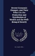 Recent Economic Changes, and Their Effect on the Production and Distribution of Wealth and the Well-Being of Society