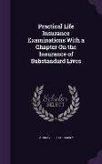 Practical Life Insurance Examinations With a Chapter On the Insurance of Substandard Lives