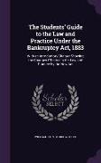 The Students' Guide to the Law and Practice Under the Bankruptcy Act, 1883: With an Introductory Chapter Showing the Changes Effected in the Law and P